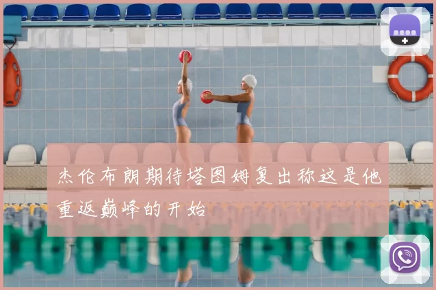 杰伦布朗期待塔图姆复出称这是他重返巅峰的开始