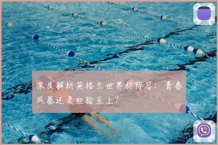 深度解析英格兰世界杯阵容：青春风暴还是经验至上？