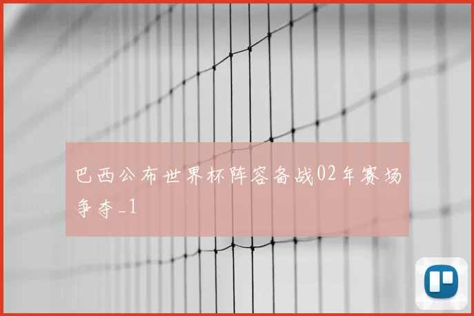巴西公布世界杯阵容备战02年赛场争夺_1