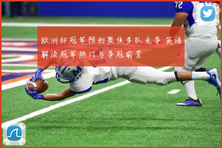 欧洲杯冠军预测聚焦多队竞争 英语解读冠军热门与争冠前景