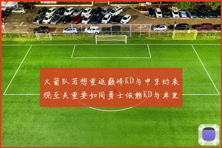 火箭队若想重返巅峰KD与申京的表现至关重要如同勇士依赖KD与库里