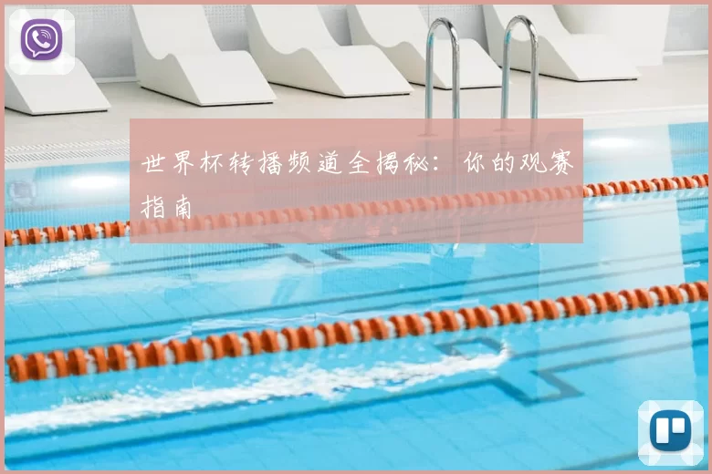 世界杯转播频道全揭秘:你的观赛指南