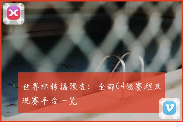 世界杯转播预告：全部64场赛程及观赛平台一览