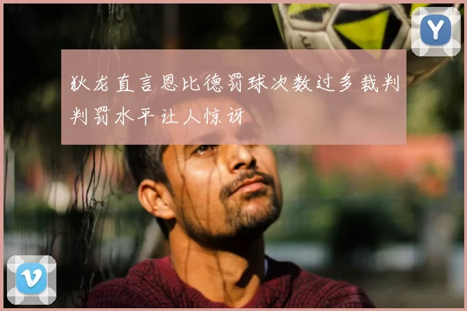 狄龙直言恩比德罚球次数过多裁判判罚水平让人惊讶