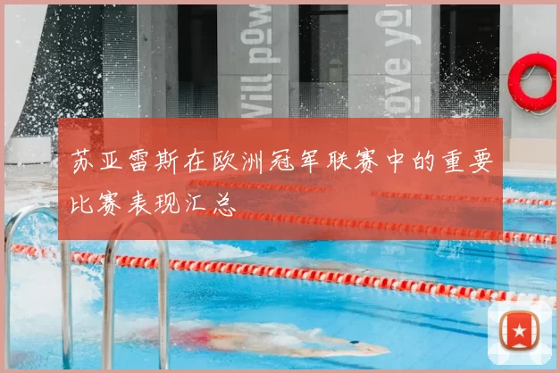 苏亚雷斯在欧洲冠军联赛中的重要比赛表现汇总