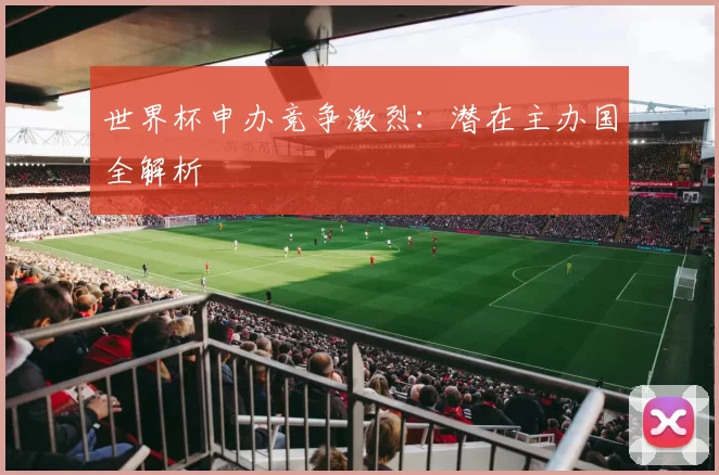 世界杯申办竞争激烈：潜在主办国全解析