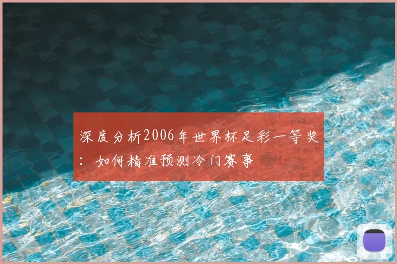 深度分析2006年世界杯足彩一等奖：如何精准预测冷门赛事