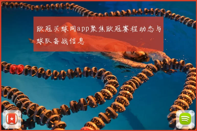 欧冠买球网app聚焦欧冠赛程动态与球队备战信息